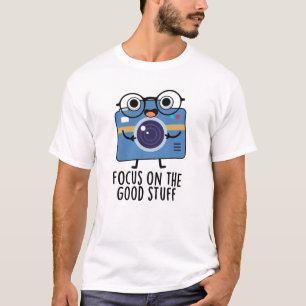T-shirt Focus Sur Les Bonnes Choses De Caméra Positive Pun
