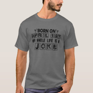 T-shirt Fools Day Né Le 1Er Avril Ma Vie Entière Est Un Jo
