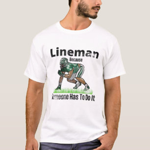 T-shirt Foot Lineman Because Someone Has To Do It For
