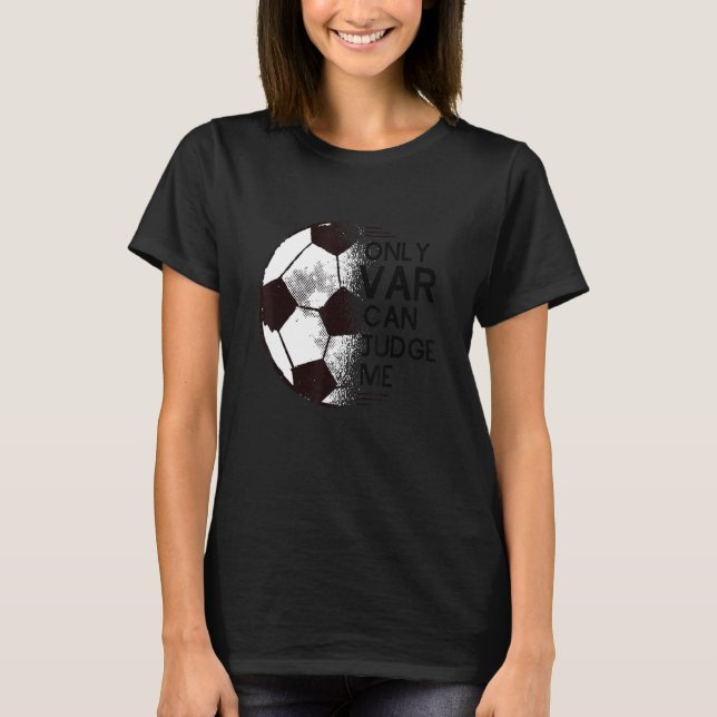 T-shirt Football  Only VAR Can Judge Me Soccer Supporter (Devant)