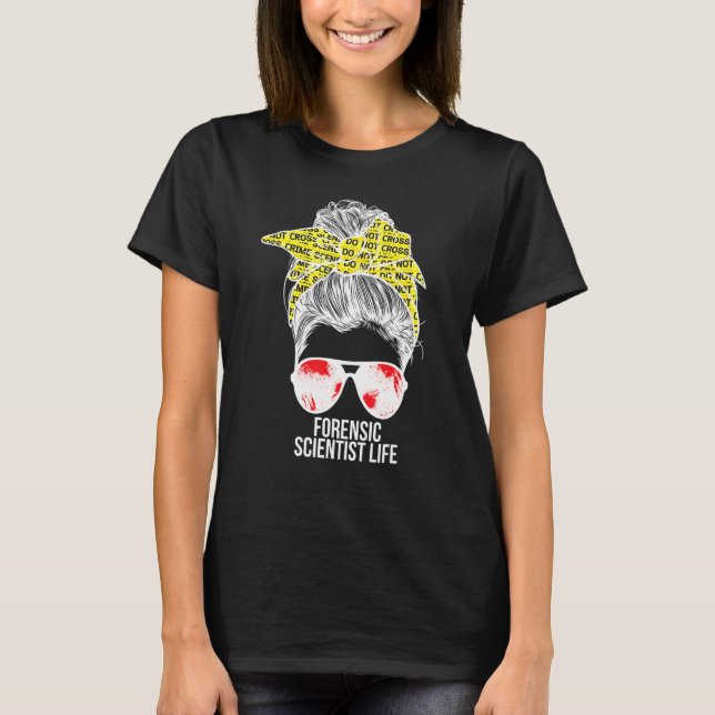T-shirt Forensic Scientist Life Forensic Science Messy Bun (Devant)