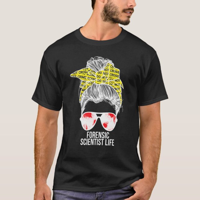 T-shirt Forensic Scientist Life Forensic Science Messy Bun (Devant)