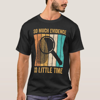 T-shirt Forensic Scientist So Much Evidence So Little Time