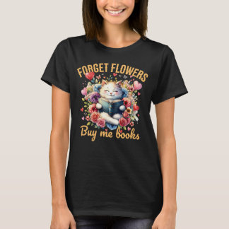 T-shirt Forget Flowers Buy Me Books Valentine Humour