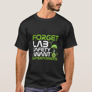 T-shirt Forget lab safety I want superpowers