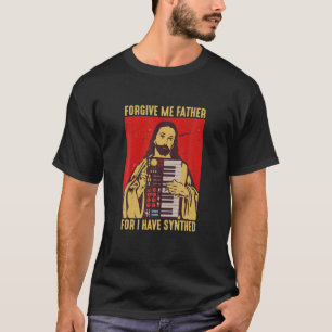 T-shirt Forgive Me Father For I Have Synthed Jesus Keyboar