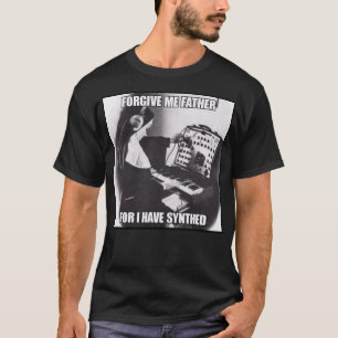 T-shirt Forgive Me Father For I Have Synthed (Sinned) Clas