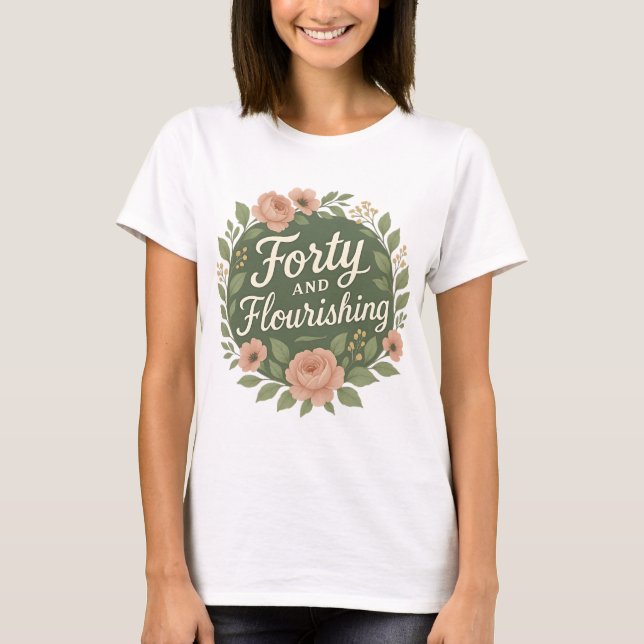 T-shirt Forty and Flourishing Floral 40th Birthday  (Devant)