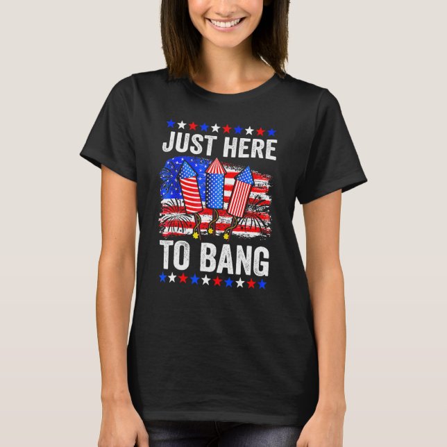 T-shirt Fourth Of July 4th Of July Just Here To Bang (Devant)