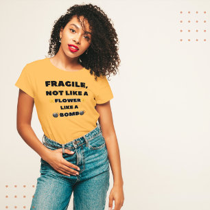 T-shirt Fragile, pas comme une fleur comme une bombe