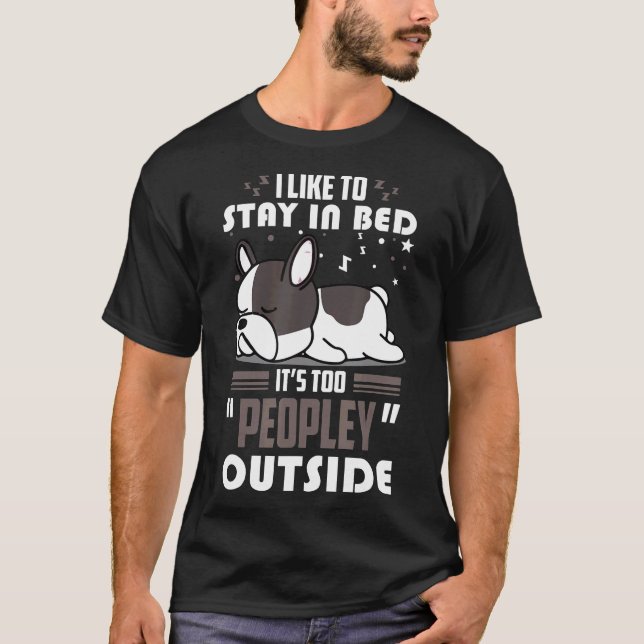 T-shirt French Bulldog Dog Stay In Bed Its Too Peopley Out (Devant)