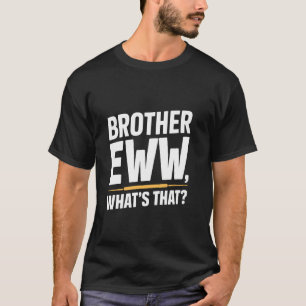 T-shirt Frère Eww, Quoi de ça, Mèmes amusants Social Med