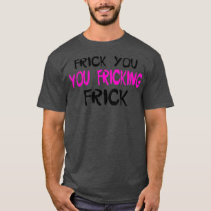 T-shirt Frick You Frick FrickTShirt 