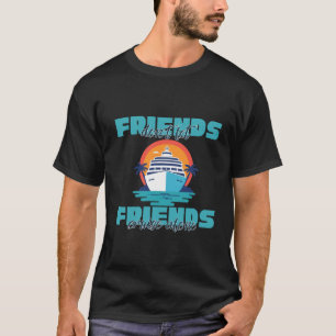 T-shirt - Friends Don’t Let Friends Cruise Alone