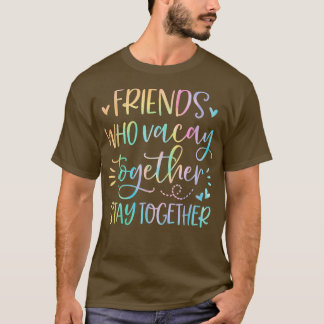 T-shirt Friends Who Vacay Together Stay Together Best Frie