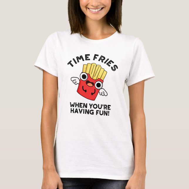 T-shirt Fries du temps quand vous êtes amusant jeu de nour (Devant)