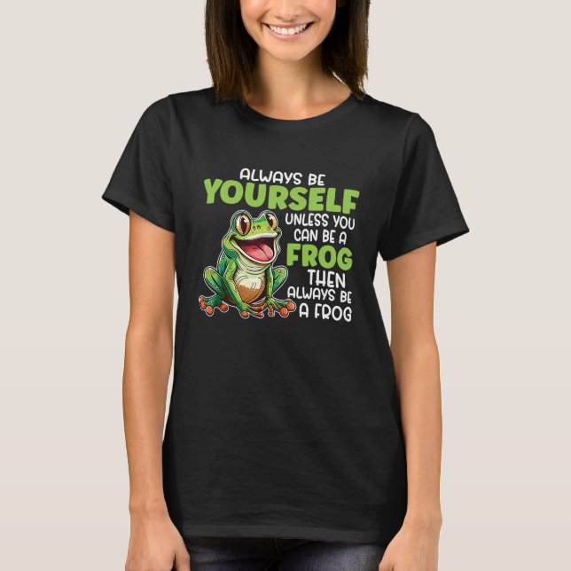 T-shirt Frog  Always Be Yourself Unless You Can Be A Frog (Devant)