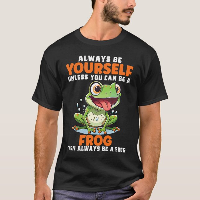 T-shirt Frog  Always Be Yourself Unless You Can Be A Frog  (Devant)