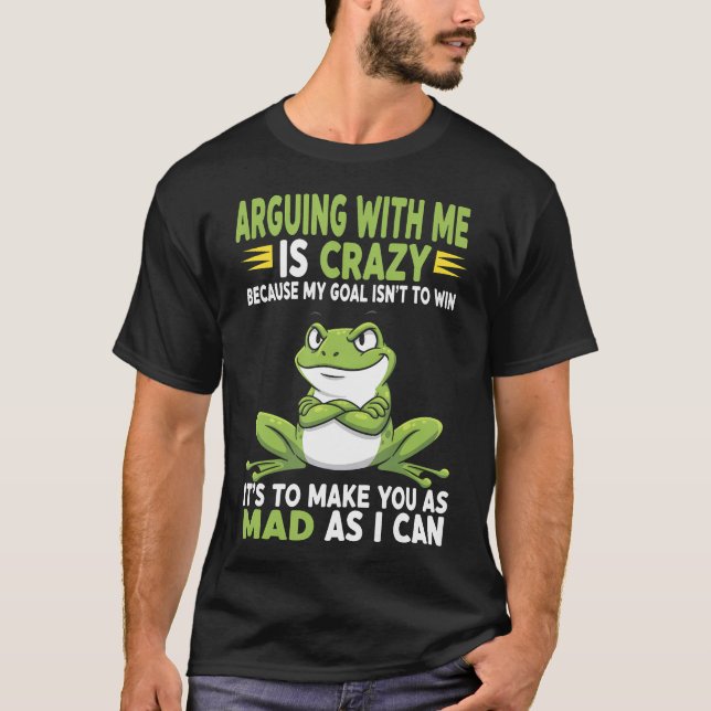 T-shirt Frog Arguing With Me Is Crazy Because My Goal Isn' (Devant)