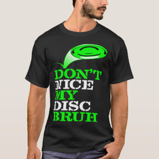 T-shirt Frolf   Frisbee Golf   Don t NICE my Disc Bruh