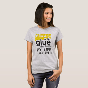 T-shirt Fromage : la colle qui tient ma vie ensemble