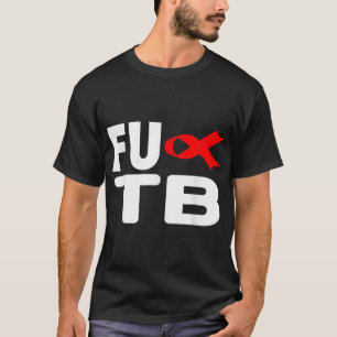T-shirt FU TB Tuberculosis - World TB Day Tuberculosis Awa