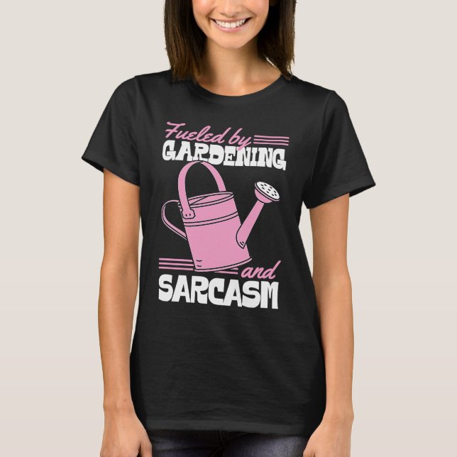 T-shirt Fueled By Gardening And Sarcasm  Sassy Gardener (Devant)
