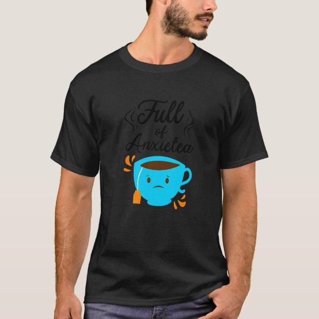 T-shirt Full Of Anxiety Tea  Tea Drinker Cup Of Tea Brewin (Devant)