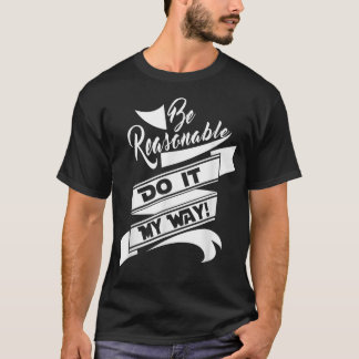T-shirt Fun Be Reraisonnable Do it my way