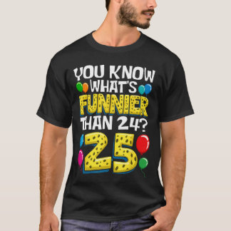 T-shirt Funny 25th Birthday Whats Funnierhan 24 Its 25 Yea