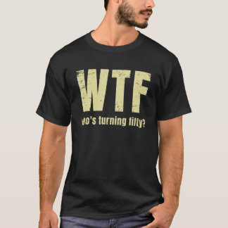 T-shirt Funny 50E Anniversaire Wtf qui a 50 ans