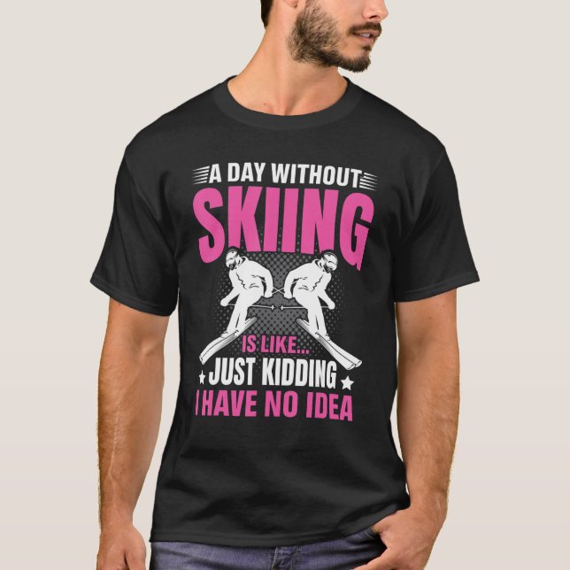 T-shirt Funny A Day Without Skiing Is Like Just Kidding Me (Devant)