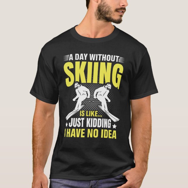T-shirt Funny A Day Without Skiing Is Like Just Kidding Me (Devant)