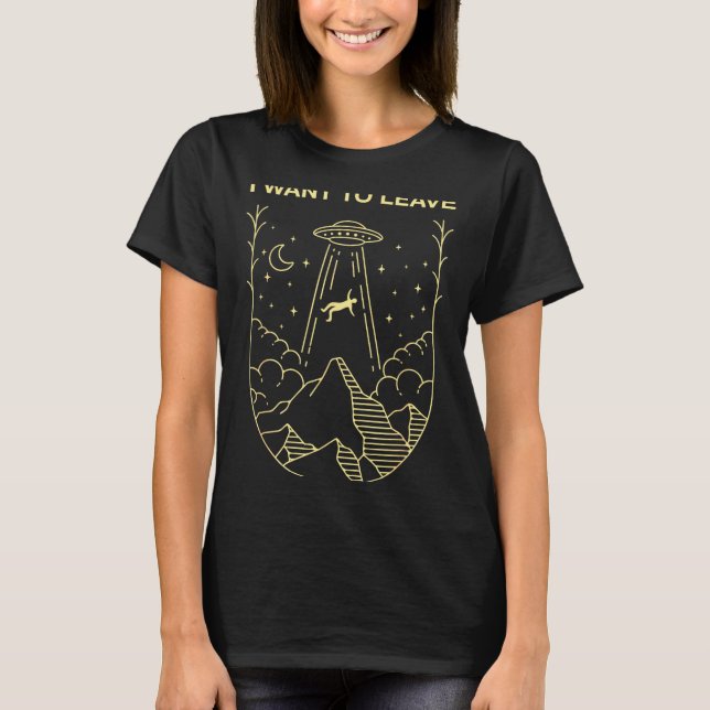 T-shirt Funny Alien Ufo Extraterrestrial I Want To Leave A (Devant)