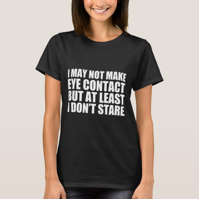 T-shirt Funny Autism Sarcasm I May Not Make Eye Contact Do (Devant)