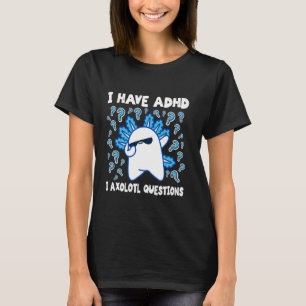 T-shirt Funny Axolotl J'ai ADHD I Axolotl Questions ADHD