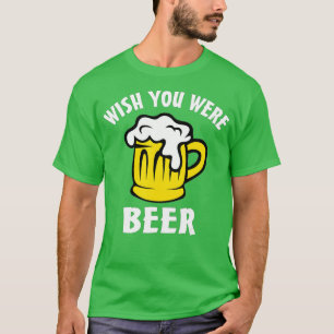 T-shirt Funny Beer Lover  s - Wish You Were Beer 