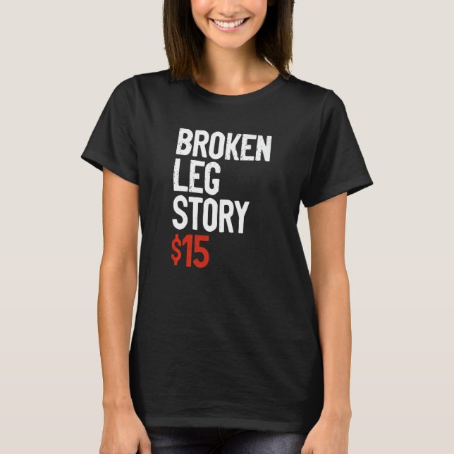 T-shirt Funny Broken Leg Story Joke - Fun Get Well Injury  (Devant)