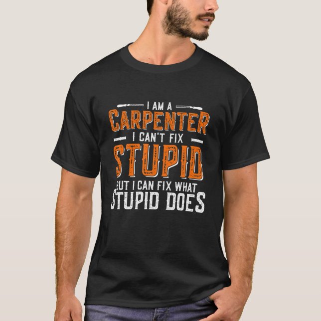 T-shirt Funny Carpenter Quote I Can't Fix Stupid (Devant)