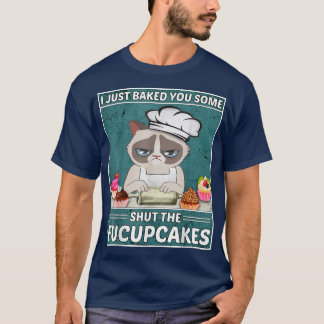T-shirt Funny Cat BakingI Just Baked You Some Shut The Fuc
