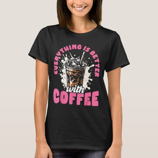 T-shirt Funny Coffee Gift - Everything Is Better With Coff (Devant)