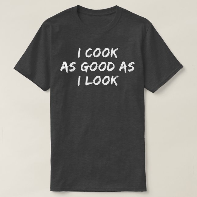T-shirt Funny Cooking Tee I Cook As Good As I Look  (Design devant)