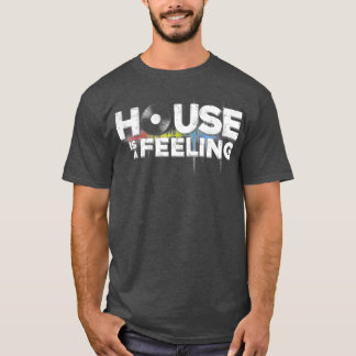 T-shirt Funny Cool House Is A Feeling Music Revision Play