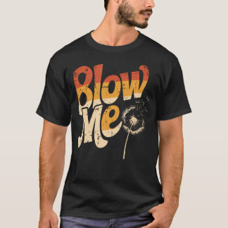 T-shirt Funny Dandelion Blow Me Jokes Sarcastic Sayings