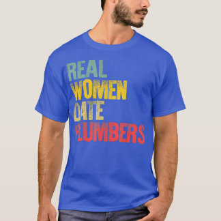 T-shirt Funny Dating  Real Women Date Plumbers Gift