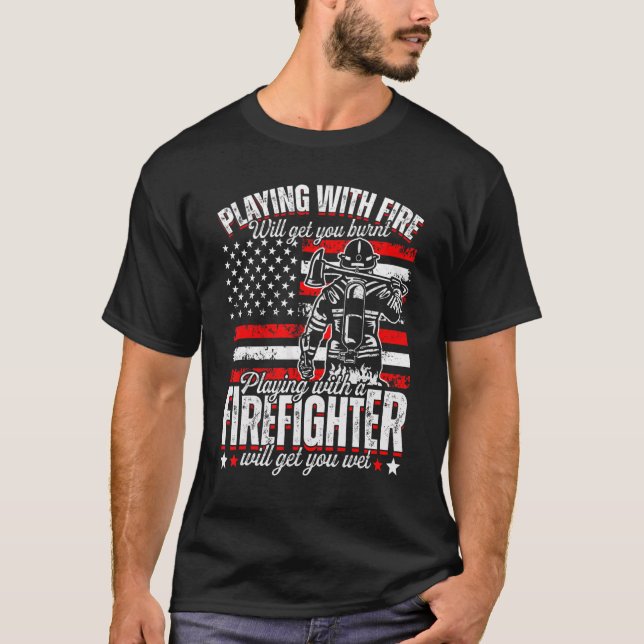 T-shirt Funny Firefighter Playing With Fire Will Get You B (Devant)