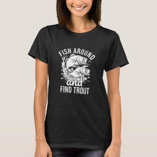 T-shirt Funny Fishing T-shirt, Fish Around And Find Trout