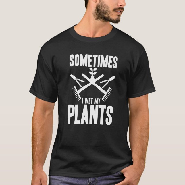 T-shirt Funny Gardening Sometimes I Wet My Plants Gardener (Devant)