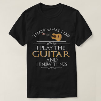 T-shirt Funny Guitar Player Quote: I Play and Know Things