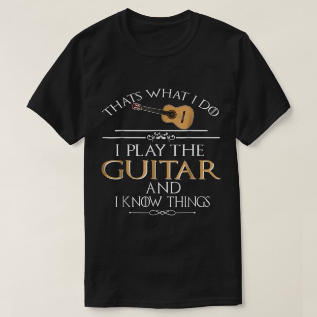 T-shirt Funny Guitar Player Quote: I Play and Know Things (Design devant)